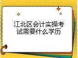 江北区会计实操考试需要什么学历