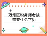 万州区税务师考试需要什么学历