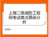 上海二级消防工程师考试难点具体分析