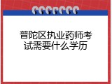 普陀区执业药师考试需要什么学历