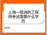 上海一级消防工程师考试需要什么学历