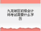 九龙坡区初级会计师考试需要什么学历
