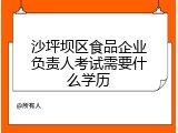 沙坪坝区食品企业负责人考试需要什么学历