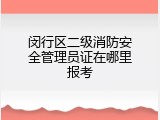 闵行区二级消防安全管理员证在哪里报考