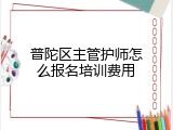 普陀区主管护师怎么报名培训费用