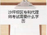 沙坪坝区专利代理师考试需要什么学历