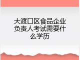 大渡口区食品企业负责人考试需要什么学历