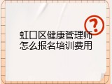 虹口区健康管理师怎么报名培训费用