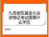 九龙坡区基金从业资格证考试需要什么学历