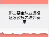 那曲基金从业资格证怎么报名培训费用