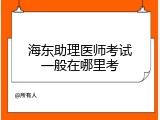 海东助理医师考试一般在哪里考