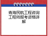 青海民航工程咨询工程师报考资格详解