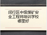 闵行区中级煤矿安全工程师培训学校哪里好