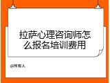 拉萨心理咨询师怎么报名培训费用