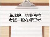 海北护士执业资格考试一般在哪里考