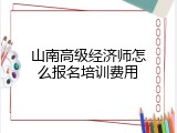 山南高级经济师怎么报名培训费用