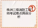 株洲二级消防工程师考试难点具体分析