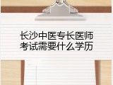 长沙中医专长医师考试需要什么学历