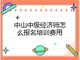 中山中级经济师怎么报名培训费用