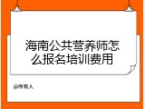 海南公共营养师怎么报名培训费用