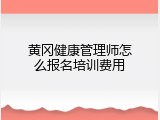 黄冈健康管理师怎么报名培训费用