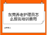 东莞养老护理员怎么报名培训费用