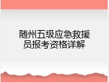 随州五级应急救援员报考资格详解