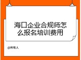 海口企业合规师怎么报名培训费用