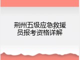 荆州五级应急救援员报考资格详解