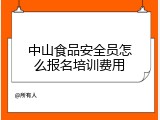 中山食品安全员怎么报名培训费用