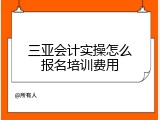 三亚会计实操怎么报名培训费用