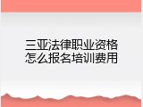 三亚法律职业资格怎么报名培训费用
