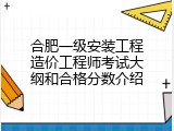合肥一级安装工程造价工程师考试大纲和合格分数介绍