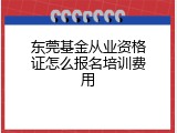 东莞基金从业资格证怎么报名培训费用