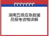 湖南五级应急救援员报考资格详解