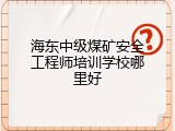 海东中级煤矿安全工程师培训学校哪里好