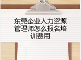 东莞企业人力资源管理师怎么报名培训费用