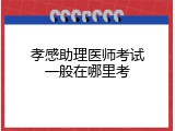 孝感助理医师考试一般在哪里考