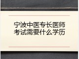 宁波中医专长医师考试需要什么学历