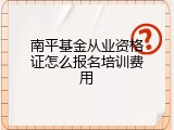 南平基金从业资格证怎么报名培训费用
