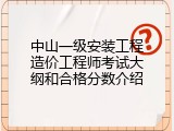 中山一级安装工程造价工程师考试大纲和合格分数介绍