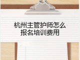 杭州主管护师怎么报名培训费用