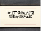 宿迁四级物业管理员报考资格详解
