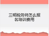 三明税务师怎么报名培训费用