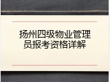 扬州四级物业管理员报考资格详解