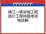 镇江一级安装工程造价工程师报考资格详解