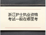 浙江护士执业资格考试一般在哪里考