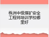 株洲中级煤矿安全工程师培训学校哪里好