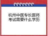 杭州中医专长医师考试需要什么学历