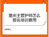 重庆主管护师怎么报名培训费用